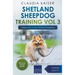 Shetland Sheepdog Training Vol 3 - Taking care of your Shetland Sheepdog: Nutrition, common diseases and general care of your Shetland Sheepdog
