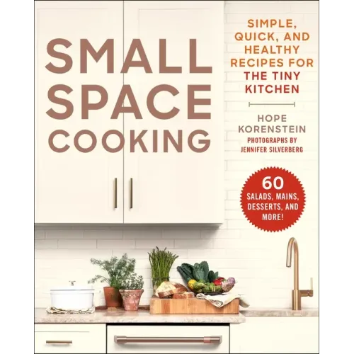 Small Space Cooking: Simple, Quick, and Healthy Recipes for the Tiny Kitchen
