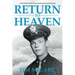 Return to Heaven: A World War II Pilot's Life, Death and Journey Beyond...