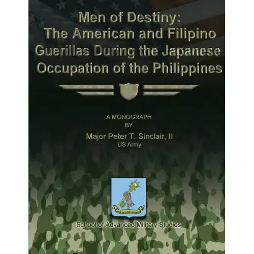 Men of Destiny: The American and Filipino Guerrillas During the Japanese Occupation of the Philippines