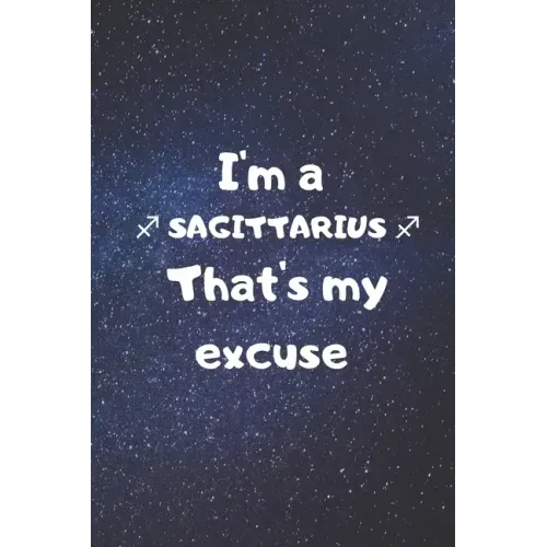 I'm a SAGITTARIUS, that's my excuse!