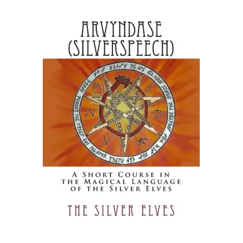 Arvyndase (Silverspeech): A Short Course in the Magical Language of the Silver Elves