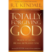Totally Forgiving God: When It Seems He Has Betrayed You
