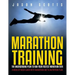 Marathon Training: The Underground Plan To Run Your Fastest Marathon Ever: A Week by Week Guide With Marathon Diet & Nutrition Plan