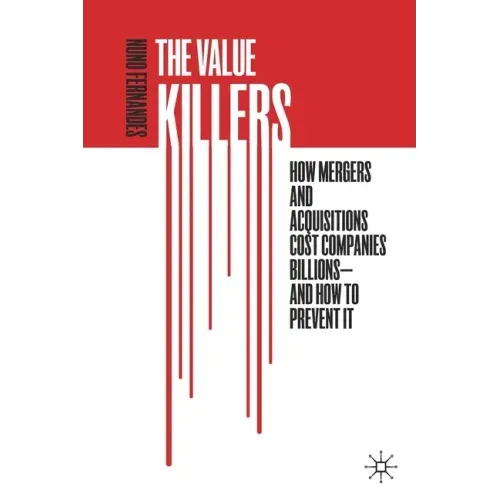The Value Killers: How Mergers and Acquisitions Cost Companies Billions--And How to Prevent It