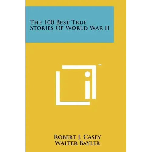 The 100 Best True Stories Of World War II