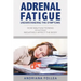 Adrenal Fatigue: Understanding the Symptoms - How Malfunctioning Adrenal Glands Negatively Affect the Body