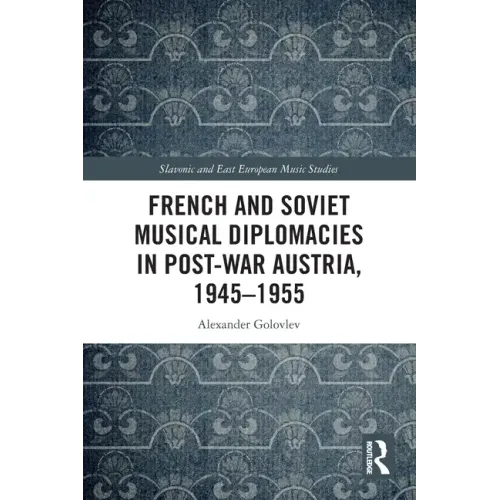 French and Soviet Musical Diplomacies in Post-War Austria, 1945-1955
