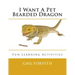 I Want A Pet Bearded Dragon: Fun Learning Activities