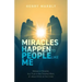 Miracles Happen to People Like Me: Believe in Miracles, but Trust in the Finished Work of Jesus Christ on the Cross