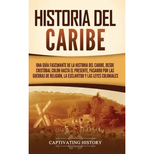 Historia del Caribe: Una guía fascinante de la historia del Caribe, desde Cristóbal Colón hasta el presente, pasando por las guerras de rel