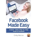 Facebook Made Easy: A Quick-Start, Step-by-Step Guide to the World's most Popular Social Media Site