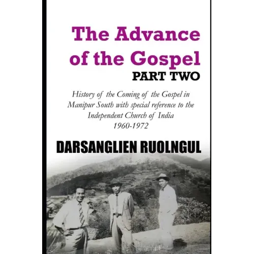 The Advance of the Gospel (Part Two): History of the Coming of the Gospel in Manipur South with special reference to the Independent Church of India (