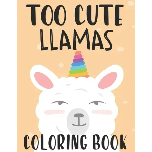 Too Cute Llamas Coloring Book: Childrens Coloring Sheets With Llama Designs, Fun Illustrations To Color For Children