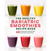 The Healthy Bariatric Smoothies Recipe Book: 60 Nourishing High-Protein Smoothies and Shakes