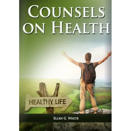 Counsels on Health: (Biblical Principles on health, Medical Ministry, Counsels and Diet and Foods, Bible Hygiene, medical evangelism, Sanc