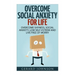Social Anxiety: Overcome Social Anxiety For Life: Overcome Low Self-Esteem, Social Anxiety, Shyness and Live Free of Worry (Social Anx