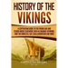 History of the Vikings: A Captivating Guide to the Viking Age and Feared Norse Seafarers Such as Ragnar Lothbrok, Ivar the Boneless, Egil Skal