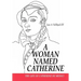 A Woman Named Catherine: The life of Catherine de Medici