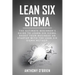 Lean Six Sigma: The Ultimate Beginner's Guide to Learn Six Sigma. Boost your Business or Startup with the Lean Six Sigma Method