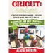 Cricut: Cricut for beginners, design space and project ideas. A complete and easy practical guide for cricut machines.