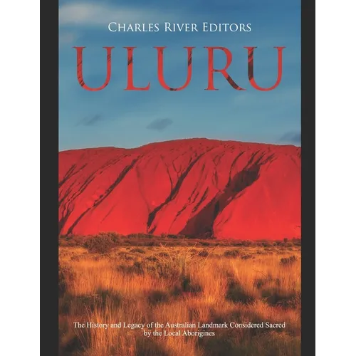 Uluru: The History and Legacy of the Australian Landmark Considered Sacred by the Local Aborigines
