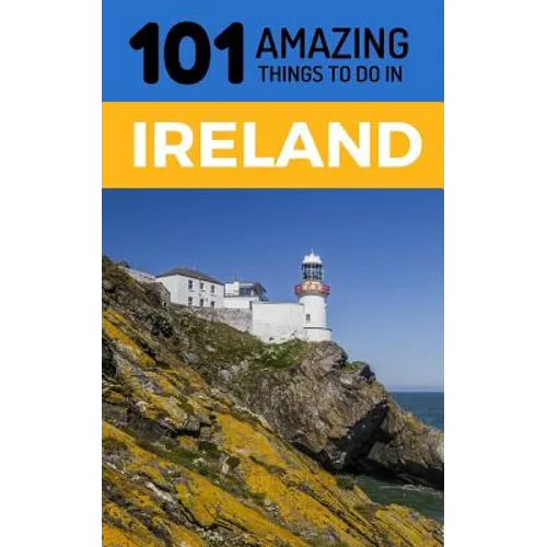 101 Amazing Things to Do in Ireland: Ireland Travel Guide