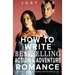 How to Write a Bestselling Action & Adventure Romance: Navy SEALs, Frontline Responders & Other Hot Heroes In Love