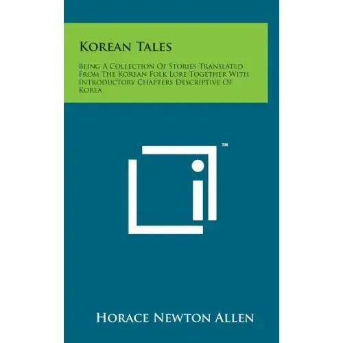 Korean Tales: Being a Collection of Stories Translated from the Korean Folk Lore Together with Introductory Chapters Descriptive of