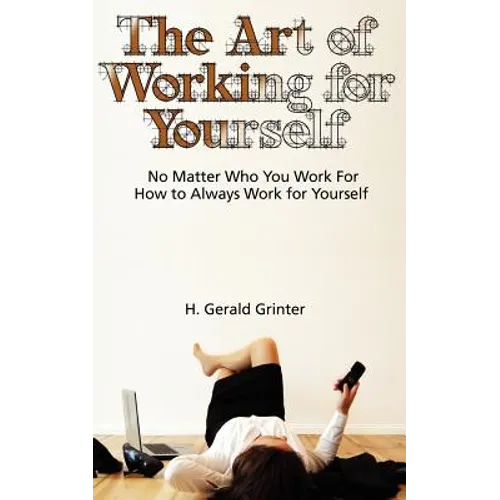 The Art of Working for Yourself: No Matter Who You Work For How To Always Work For Yourself