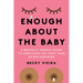 Enough about the Baby: A Brutally Honest Guide to Surviving the First Year of Motherhood