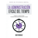 La Administración Eficaz del Tiempo: Aumenta tu productividad y aprende cómo organizar mejor tu tiempo
