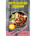 Peptic Ulcer Diet Cookbook: The Essential Diet Recipes to Prevent, Cure and Recover from Peptic Ulcer and Stay Healthy