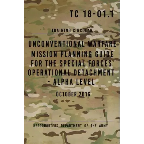 TC 18-01.1 Unconventional Warfare Mission Planning Guide for Special Forces: Operational Detachment - Alpha Level, October 2016