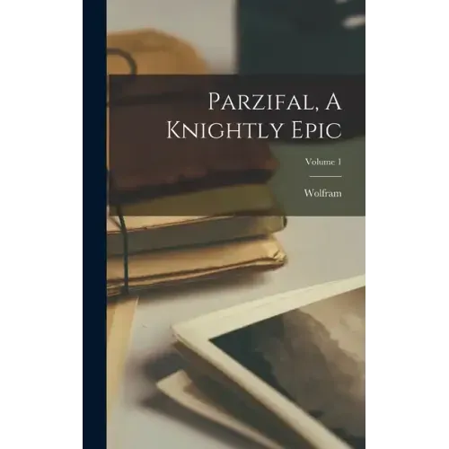 Parzifal, A Knightly Epic; Volume 1