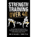 Strength Training Over 40: The Only Weight Training Workout Book You Will Need to Maintain or Build Your Strength, Muscle Mass, Energy, Overall Fitnes
