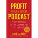 Profit from Your Podcast: Proven Strategies to Turn Listeners Into a Livelihood