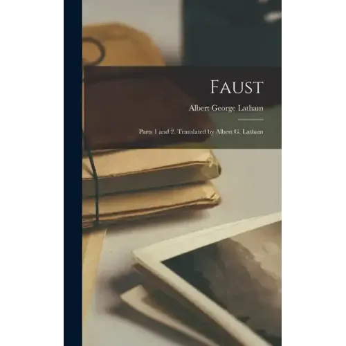 Faust: Parts 1 and 2. Translated by Albert G. Latham