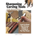 Sharpening Carving Tools for Beginners: Learn to Keep Your Knives, Gouges & V-Tools in Tip-Top Shape