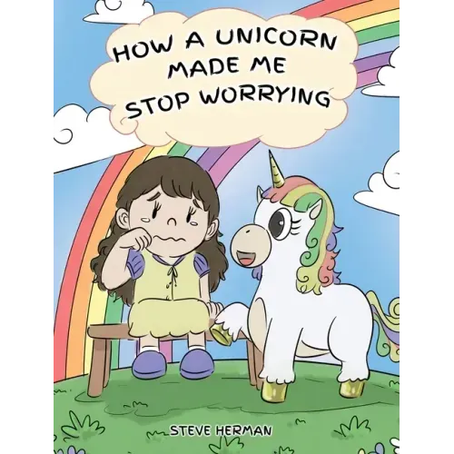 How A Unicorn Made Me Stop Worrying: A Cute Children Story to Teach Kids to Overcome Anxiety, Worry and Fear.
