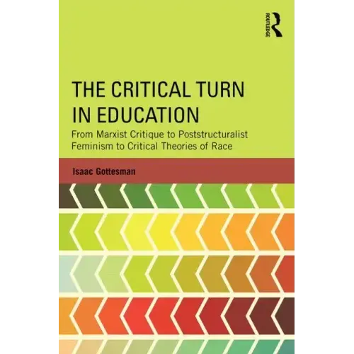 The Critical Turn in Education: From Marxist Critique to Poststructuralist Feminism to Critical Theories of Race