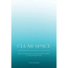 Clear Space: How to Make Room for What Matters Most in Your Home & Life
