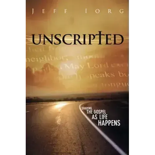 Unscripted: Sharing the Gospel as Life Happens: Sharing the Gospel as Life Happens