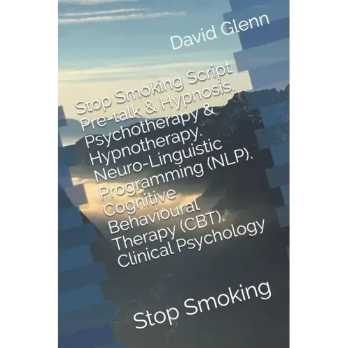 Stop Smoking Script. Pre-talk & Hypnosis. Psychotherapy & Hypnotherapy. Neuro-Linguistic Programming (NLP). Cognitive Behavioural Therapy (CBT). Clini