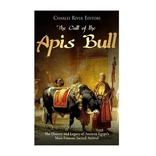 The Cult of the Apis Bull: The History and Legacy of Ancient Egypt's Most Famous Sacred Animal