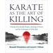 Karate as the Art of Killing: A Study of Its Deadly Origins, Ideology of Peace, and the Techniques of Shito-Ryu