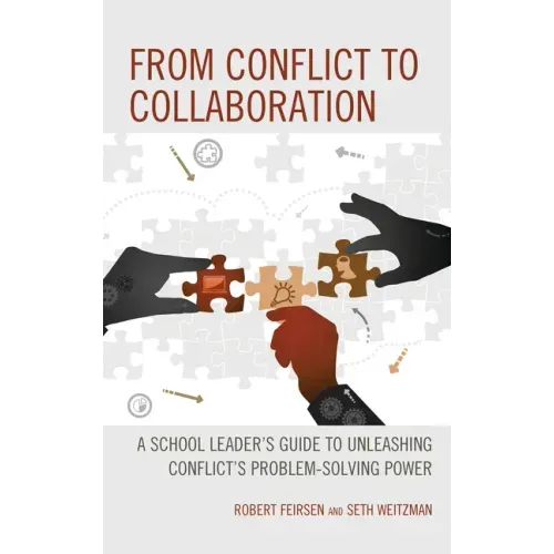 From Conflict to Collaboration: A School Leader's Guide to Unleashing Conflict's Problem-Solving Power