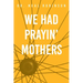 We Had Prayin' Mothers