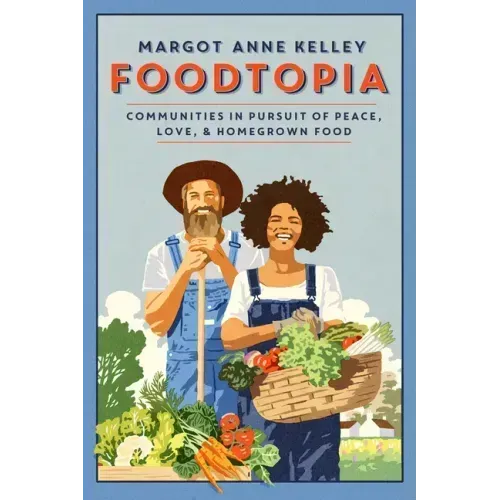 Foodtopia: Communities in Pursuit of Peace, Love, & Homegrown Food
