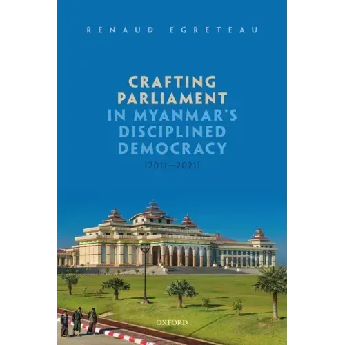 Crafting Parliament in Myanmar's Disciplined Democracy (2011-2021)
